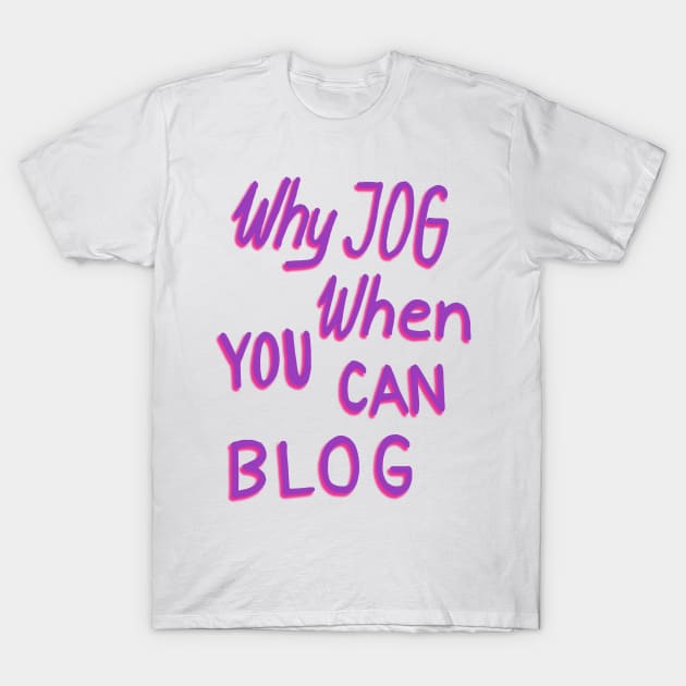 Why jog when you can blog T-Shirt by vasarenar